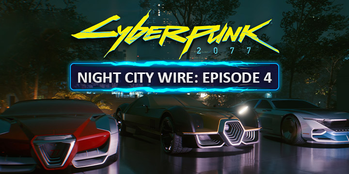 Cyberpunk 2077, xone, xbox one, ps4, playstation 4, EU, US, europe, north america, AU, australia, japan, asia, release date, gameplay, features, price, pre-order, cd projekt red, Night City Wire 4, Episode 4, Vehicles, 2077 Styles, Cyberpunk 2077 cars